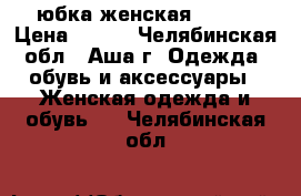 юбка женская 46-48 › Цена ­ 500 - Челябинская обл., Аша г. Одежда, обувь и аксессуары » Женская одежда и обувь   . Челябинская обл.